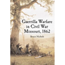 Guerrilla Warfare in Civil War Missouri, Volume I: 1862