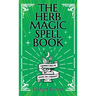 The Herb Magic Spell Book: A Beginner's Guide For Spells for Love, Health, Wealth, and More