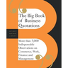 The Big Book of Business Quotations: More Than 5,000 Indispensable Observations on Commerce, Work, Finance and Management