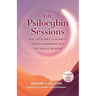 The Psilocybin Sessions: Real-Life Stories of Women's Wisdom Awakening with Psychedelic Medicine