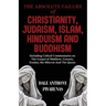 The Absolute Failure of Christianity, Judaism, Islam, Hinduism and Buddhism: Including Critical Commentaries on The Gospel of Matthew, Genesis, Exodus