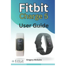 Fitbit Charge 5 User Guide: The instructive user manual for Fitbit Charge 5 hacks, tips & skills