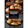 Top 50 Most Delicious Empanada Recipes: Easy-to-follow recipes - A Cookbook with Beef, Pork, Chicken, Turkey and more - [Books on Meat Pies, Samosas,
