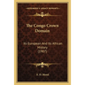 The Congo Crown Domain: Its European And Its African History (1907)