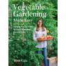 Vegetable Gardening Made Easy: Simple Tips & Tricks to Grow Your Best Garden Ever