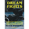 Dream Fights - Great Boxing Matches Which Never Happened