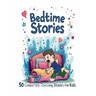 Bedtime Stories: 50 Character-Teaching Stories for Kids