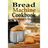 Bread Machine Cookbook: Simple And Easy Gluten Free Recipes For Home DIY Baking Using Your Bread Maker