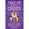 Take Up Your Cross: Lenten Bible Stories for Kids