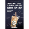 The Ultimate Guide to Opening Your Own Bubble Tea Shop: From Startup to Success