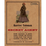 Harriet Tubman, Secret Agent: How Daring Slaves and Free Blacks Spied for the Union During the Civil War