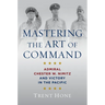 Mastering the Art of Command: Admiral Chester W. Nimitz and Victory in the Pacific
