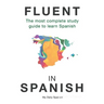 Fluent in Spanish: The most complete study guide to learn Spanish