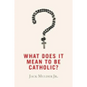 What Does It Mean to Be Catholic?