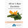 101 & 1/2 Raw Zucchinis: & What to Do with Them