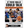 If These Walls Could Talk: San Francisco Giants: Stories from the San Francisco Giants Dugout, Locker Room, and Press Box
