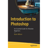 Introduction to Photoshop: An Essential Guide for Absolute Beginners