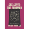 Sex Saved the Summer: Essays & Confessions