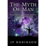 The Myth of Man: Hidden History and the Ancient Origins of Humankind
