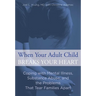 When Your Adult Child Breaks Your Heart: Coping With Mental Illness, Substance Abuse, And The Problems That Tear Families Apart