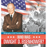 Who Was Dwight D. Eisenhower? Biography of US Presidents Children's Biography Books