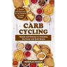 Carb Cycling: A Doable and Once and for All Solution to Losing Weight (Recipes and Exercises to Unlocking the Power and Build Muscle)