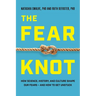 Fear Knot: How Science, History, and Culture Shape Our Fears - And How to Get Unstuck