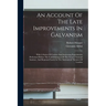 An Account Of The Late Improvements In Galvanism: With A Series Of Curious And Interesting Experiments Performed Before The Commissioners Of The Frenc