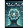 Mind Over Matter: The Science of Self-Healing