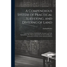 A Compendious System of Practical Surveying, and Dividing of Land: Concisely Defined, Methodically Arranged, and Fully Exemplified: The Whole Adapted