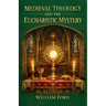 Medieval Theology and the Eucharistic Mystery
