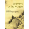 Journeys at the Margin: Towards an Autobiographical Theology in American-Asian Perspective
