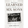 What I Have Learned From My Six Sons