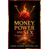 Money, Power and Sex: The Implication of Money, Power and Sex in the Downfall of People