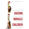 Raising Miracle Children: A Comprehensive Medical Program to Transform Your Child's Health, Behavior, and Future from Birth to Adulthood