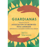 Guardianas: Dispatches from the Association of Midwives Rosa Andrade / Despachos de la Asociación de Parteras Rosa Andrade
