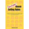Goulden House Selling Rules: The basics to preparing your home, selling your home, avoiding costly mistakes and negotiating the sale to get exactly