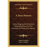 A Texas Pioneer: Early Staging And Overland Freighting Days On The Frontiers Of Texas And Mexico