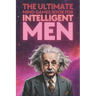 The Ultimate Mind Games Book for Intelligent Men: Puzzles Riddles Quizzes Cryptograms Sudoku Mazes and Other Activities for Smart Men