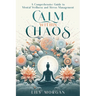 Calm Within Chaos: A Comprehensive Guide to Mental Wellness and Stress Management