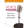 The Voice Power: Using Your Voice to Captivate, Persuade, and Command Attention