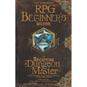 The Advanced RPG Beginners Guide to Becoming a Dungeon Master: An Easy-to-Digest Collection of Knowledge for New Game Masters