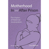 Motherhood In and After Prison: The Impact of Maternal Incarceration