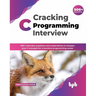 Cracking C Programming Interview: 500+ interview questions and explanations to sharpen your C concepts for a lucrative programming career (English Edi