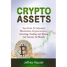Cryptoassets: Your Guide to Understand Blockchain, Cryptocurrency, Investing, Trading and Mining the Internet for Wealth