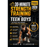 30-Minute Strength Training for Teen Boys: Build Muscle, Boost Confidence Teens Guide to Fitness Success