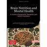 Brain Nutrition and Mental Health: A Guide to Alzheimer's, Dementia, and ADHD Prevention: Optimize Your Brain and Body Through Essential Nutrition, Sl