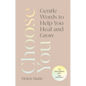 Choose You: Gentle Words to Help You Heal and Grow