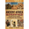 Ancient Africa and African Mythology: An Enthralling Guide to Empires, Civilizations, Myths, Fables, and Legends