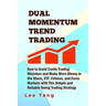 Dual Momentum Trend Trading: How to Avoid Costly Trading Mistakes and Make More Money in the Stock, ETF, Futures and Forex Markets with This Simple